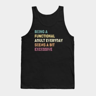 Being A Functional Adult Everyday Seems A Bit Excessive Tank Top